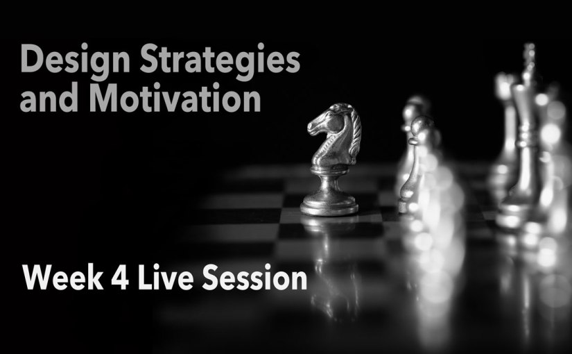 Design Strategies and Motivation – Week 4 Live&nbsp;Session