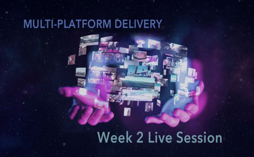 Multi-Platform Delivery Week 2 Live&nbsp;Session