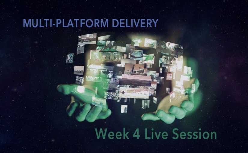 Multi-Platform Delivery Week 4 Live&nbsp;Session