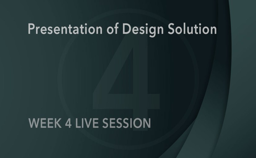Presentation of Design Solution Week 4 Live&nbsp;Session